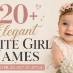420+ Elegant White Girl Names That Never Go Out of Style